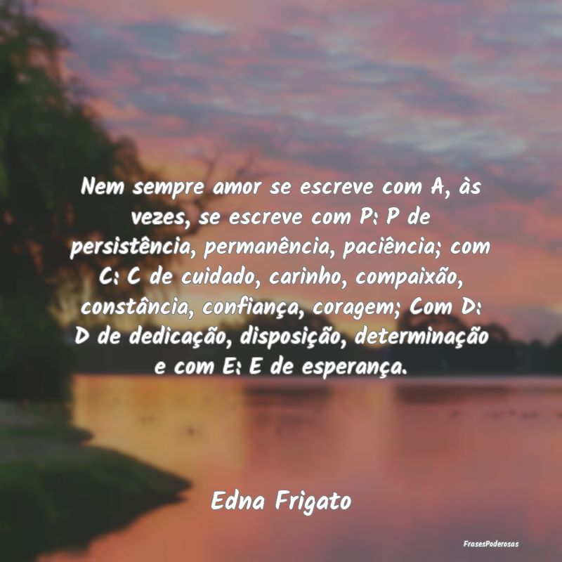 Frases de Persistência - Nem sempre amor se escreve com A, às vezes, se es...