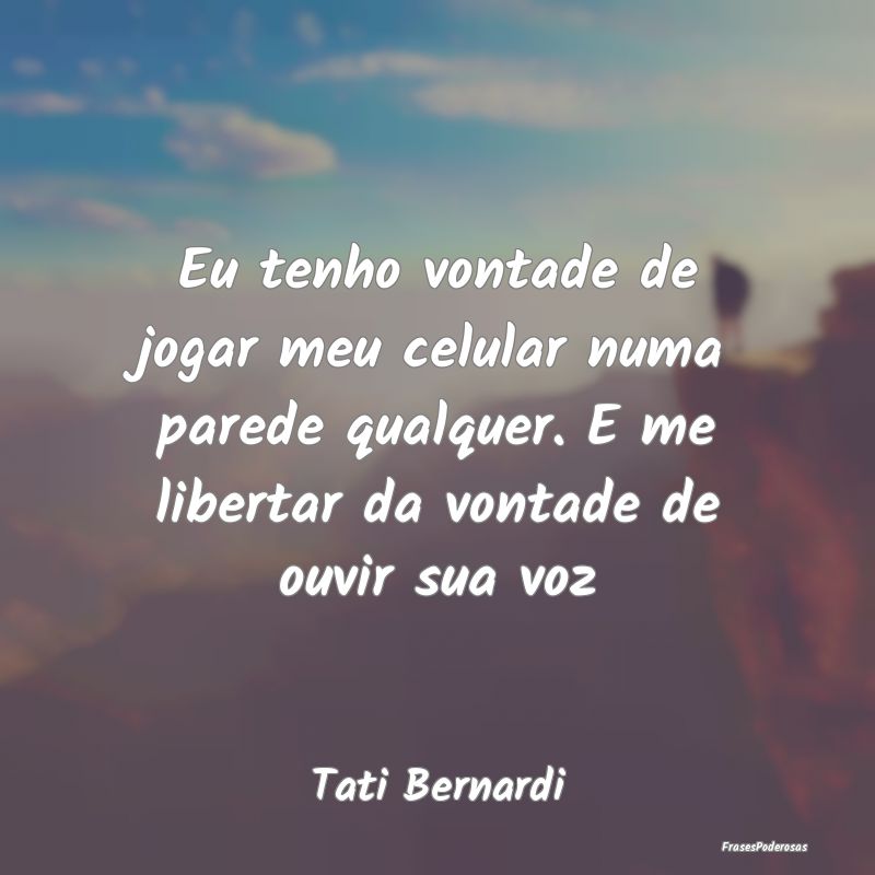 Eu tenho vontade de jogar meu celular numa parede ... Eu tenho vontade de jogar meu celular numa parede ...