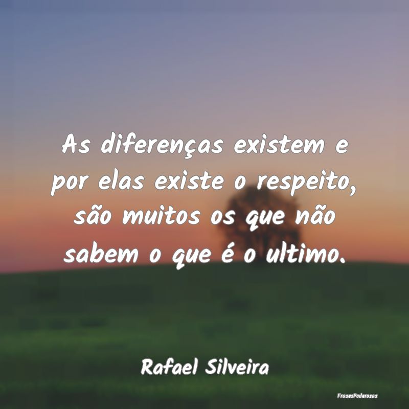 As diferenças existem e por elas existe o respeit... As diferenças existem e por elas existe o respeit...