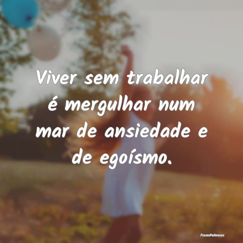 Viver sem trabalhar é mergulhar num mar de ansied...