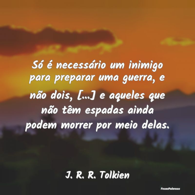 Só é necessário um inimigo para preparar uma gu... Só é necessário um inimigo para preparar uma gu...