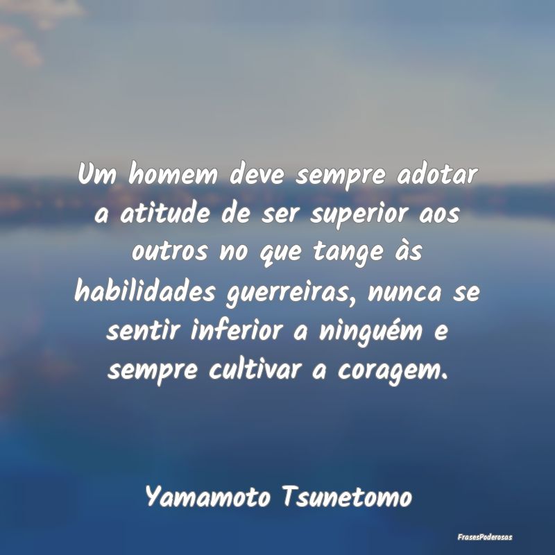 Um homem deve sempre adotar a atitude de ser super... Um homem deve sempre adotar a atitude de ser super...