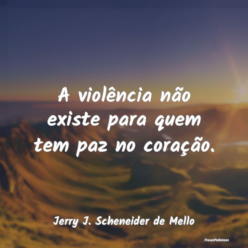  A violência não existe para quem tem paz no cor...