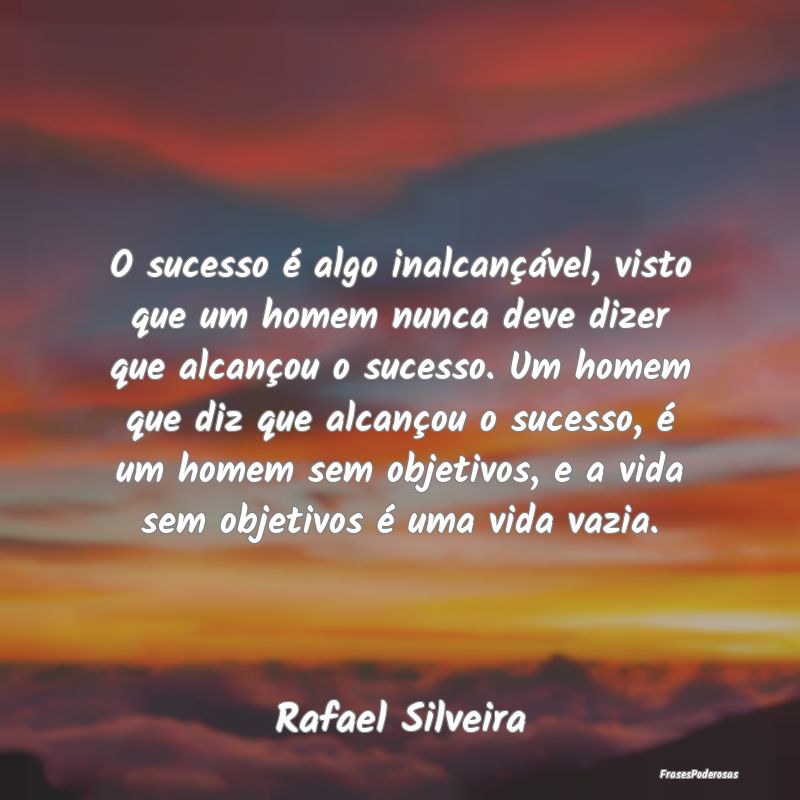 O sucesso é algo inalcançável, visto que um hom... O sucesso é algo inalcançável, visto que um hom...