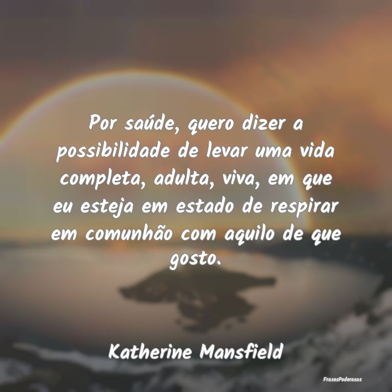 Por saúde, quero dizer a possibilidade de levar u... Por saúde, quero dizer a possibilidade de levar u...