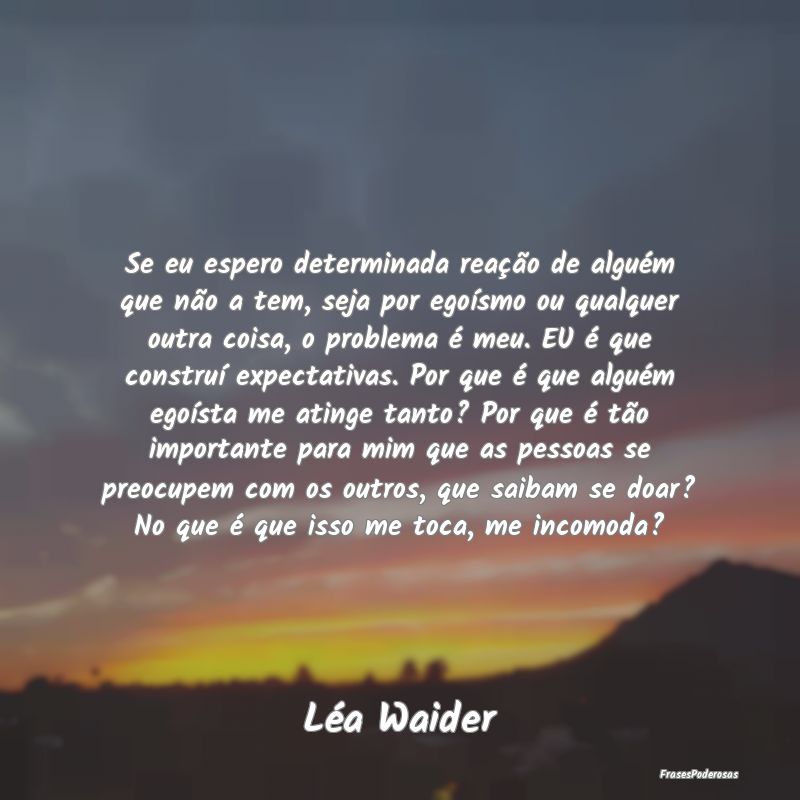 Se eu espero determinada reação de alguém que n... Se eu espero determinada reação de alguém que n...