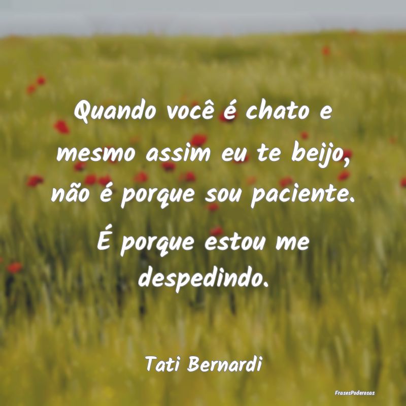 Quando você é chato e mesmo assim eu te beijo, n... Quando você é chato e mesmo assim eu te beijo, n...