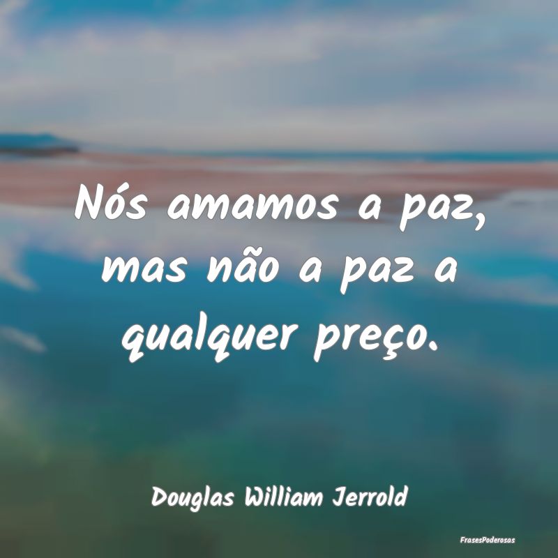 Nós amamos a paz, mas não a paz a qualquer preç...