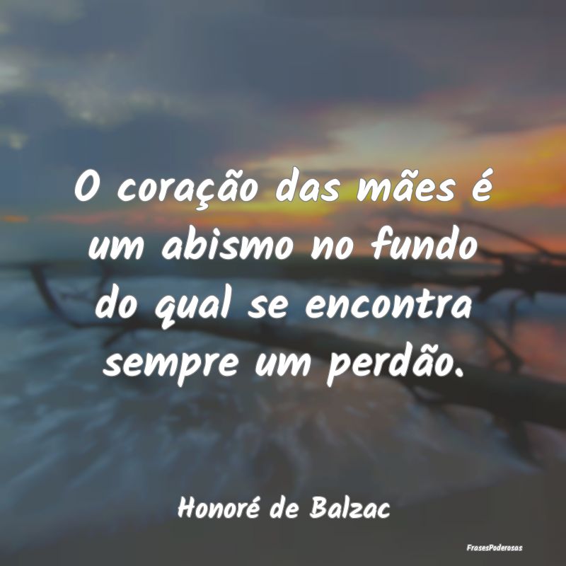 O coração das mães é um abismo no fundo do qua...