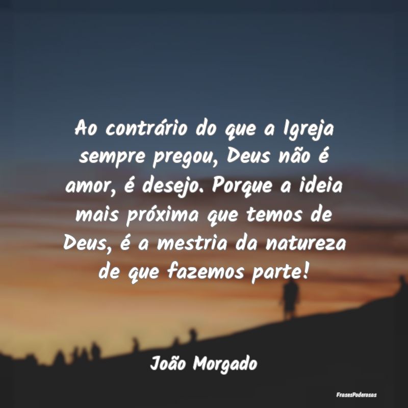 Ao contrário do que a Igreja sempre pregou, Deus ...