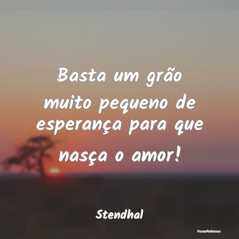 Basta um grão muito pequeno de esperança para qu...