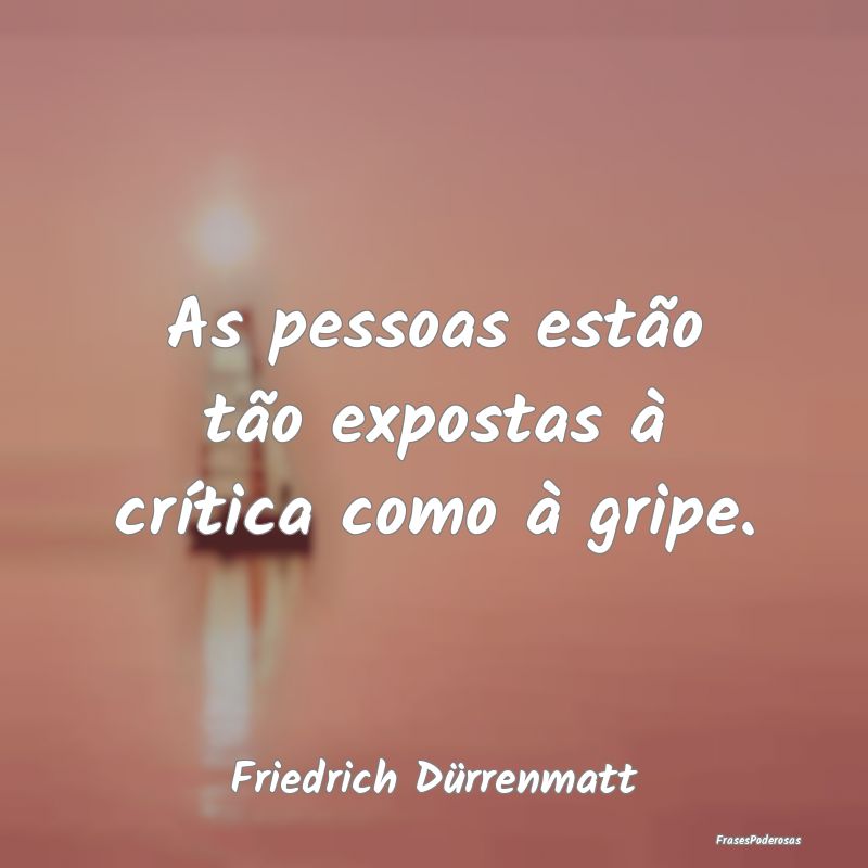 As pessoas estão tão expostas à crítica como ...
