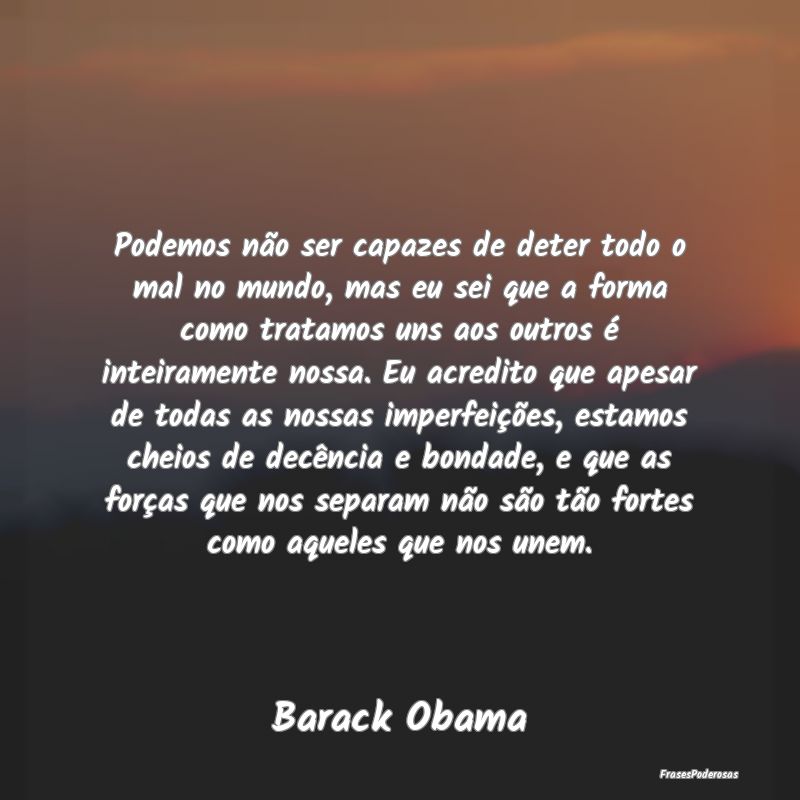 Podemos não ser capazes de deter todo o mal no mu... Podemos não ser capazes de deter todo o mal no mu...