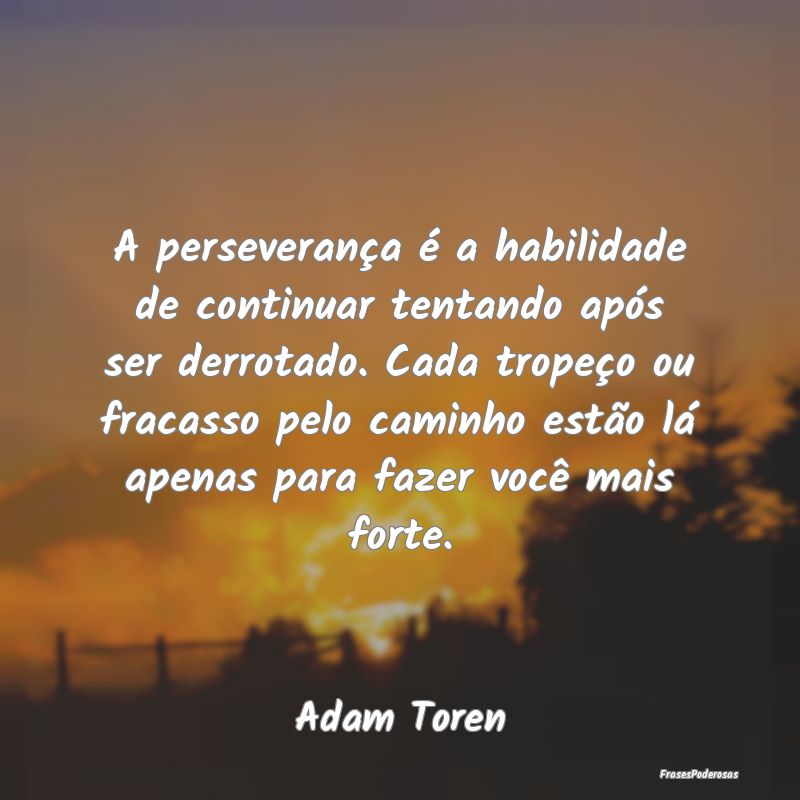 A perseverança é a habilidade de continuar tenta... A perseverança é a habilidade de continuar tenta...