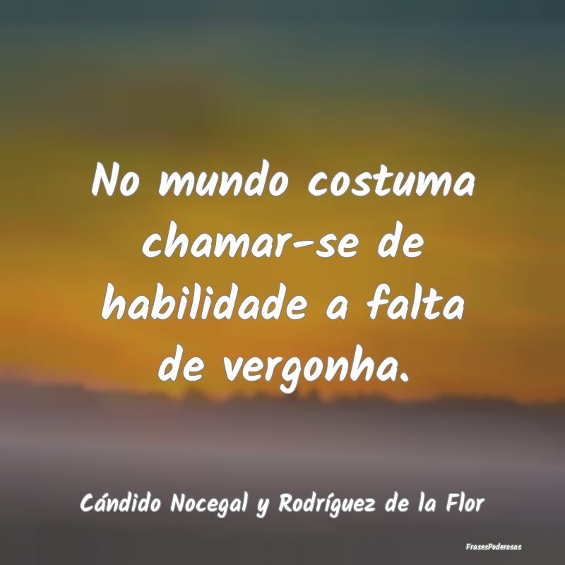 No mundo costuma chamar-se de habilidade a falta d...