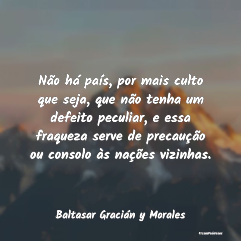 Não há país, por mais culto que seja, que não ... Não há país, por mais culto que seja, que não ...