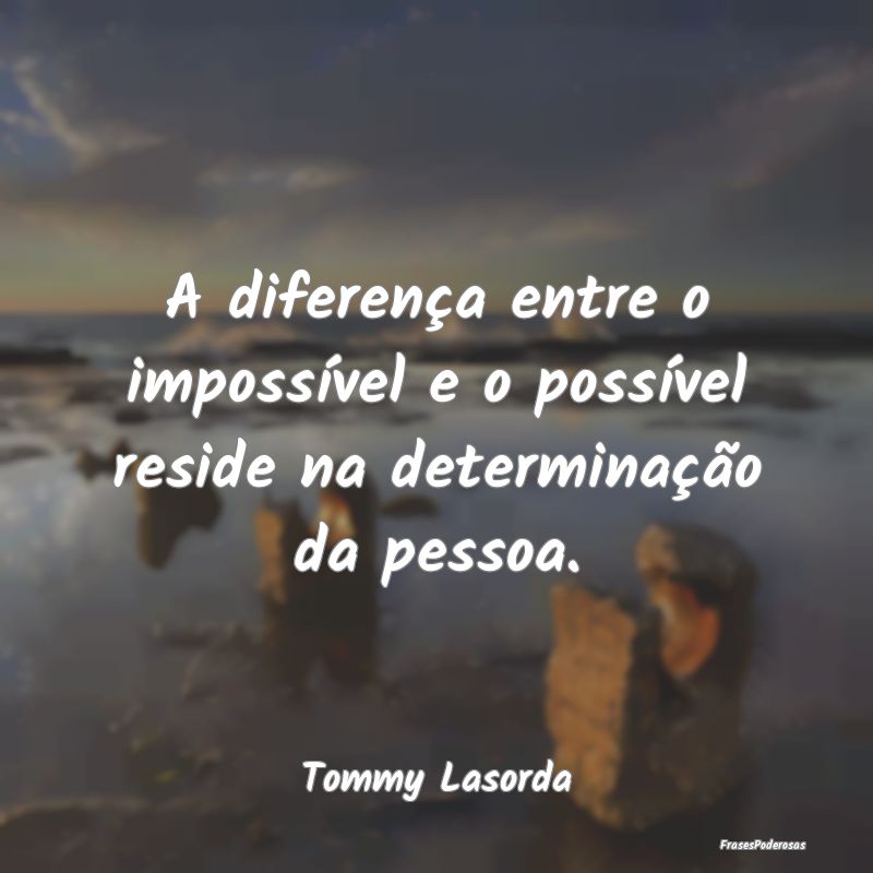 A diferença entre o impossível e o possível res...