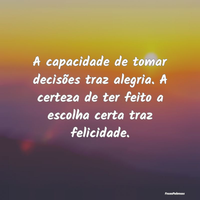 A capacidade de tomar decisões traz alegria. A ce... A capacidade de tomar decisões traz alegria. A ce...