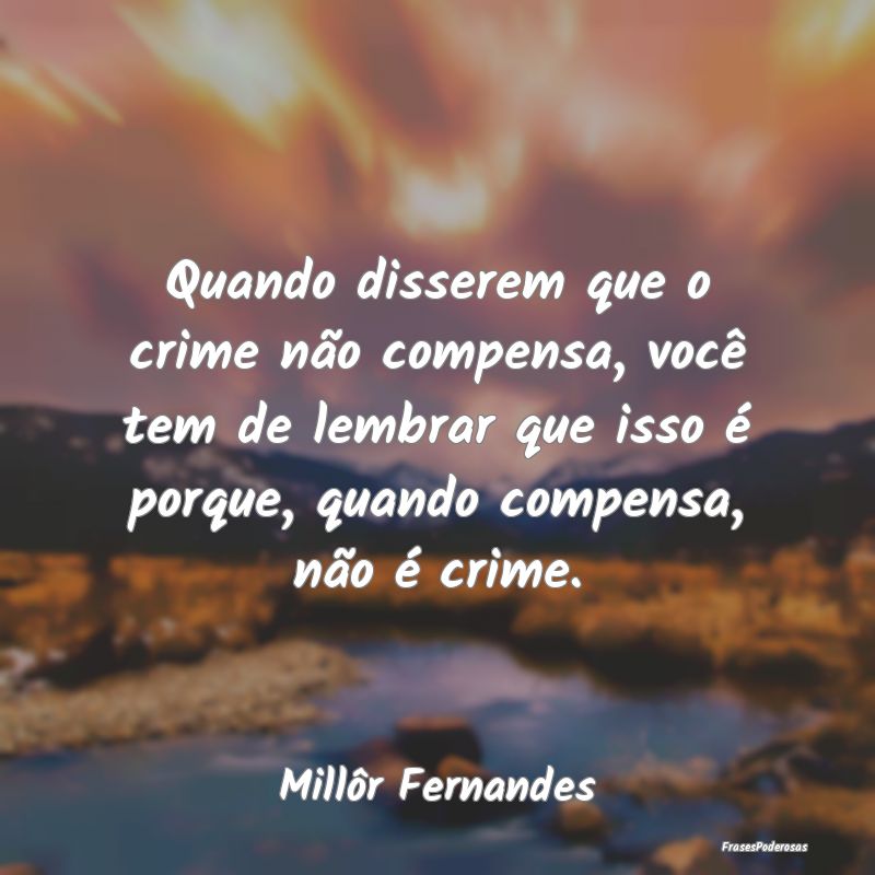 Quando disserem que o crime não compensa, você t... Quando disserem que o crime não compensa, você t...