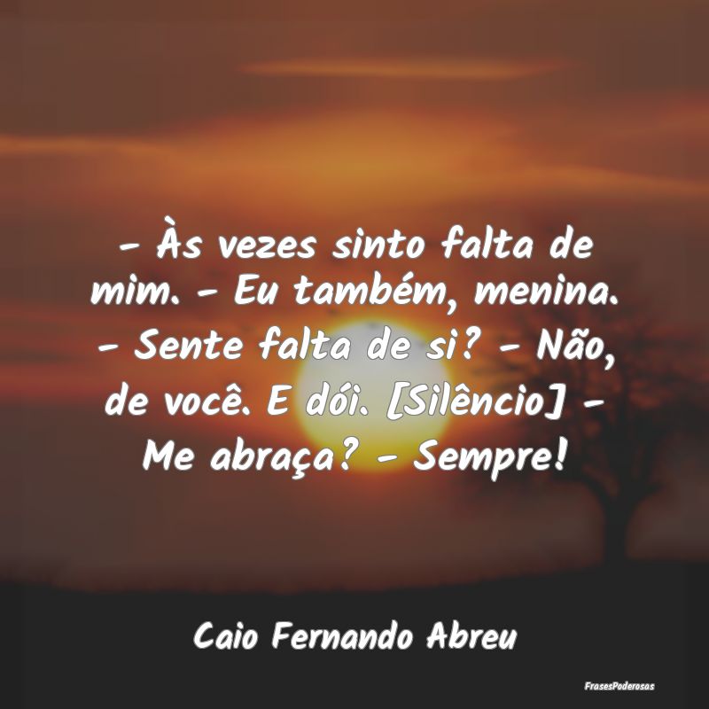 - Às vezes sinto falta de mim. - Eu também, meni... - Às vezes sinto falta de mim. - Eu também, meni...