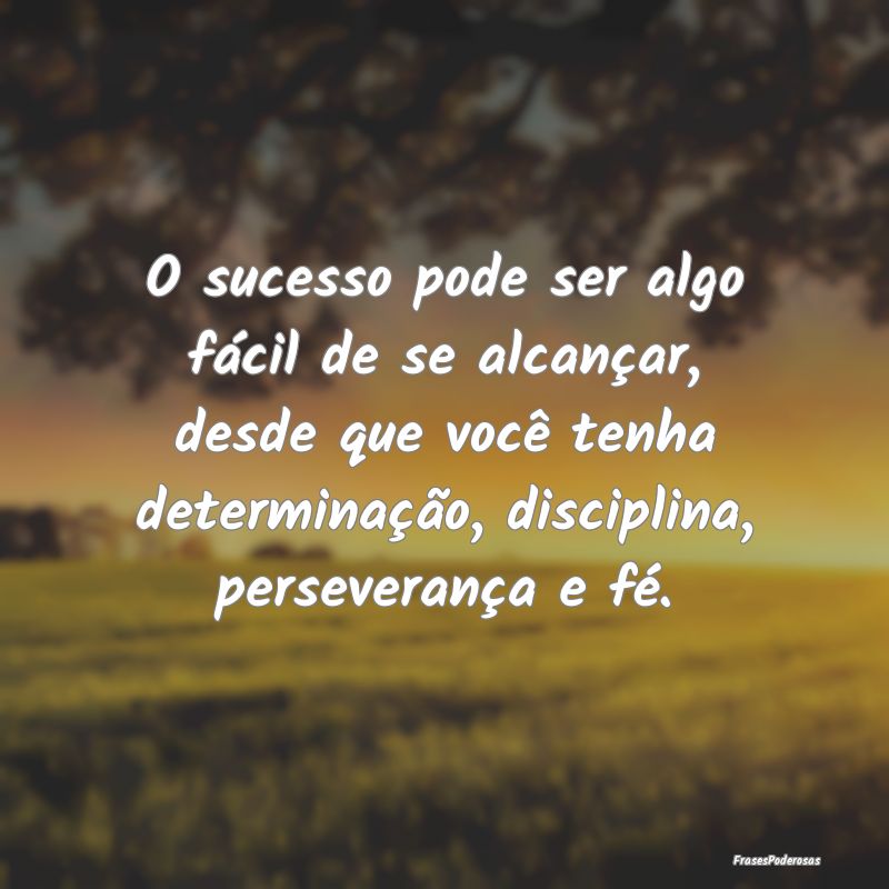 O sucesso pode ser algo fácil de se alcançar, de... O sucesso pode ser algo fácil de se alcançar, de...