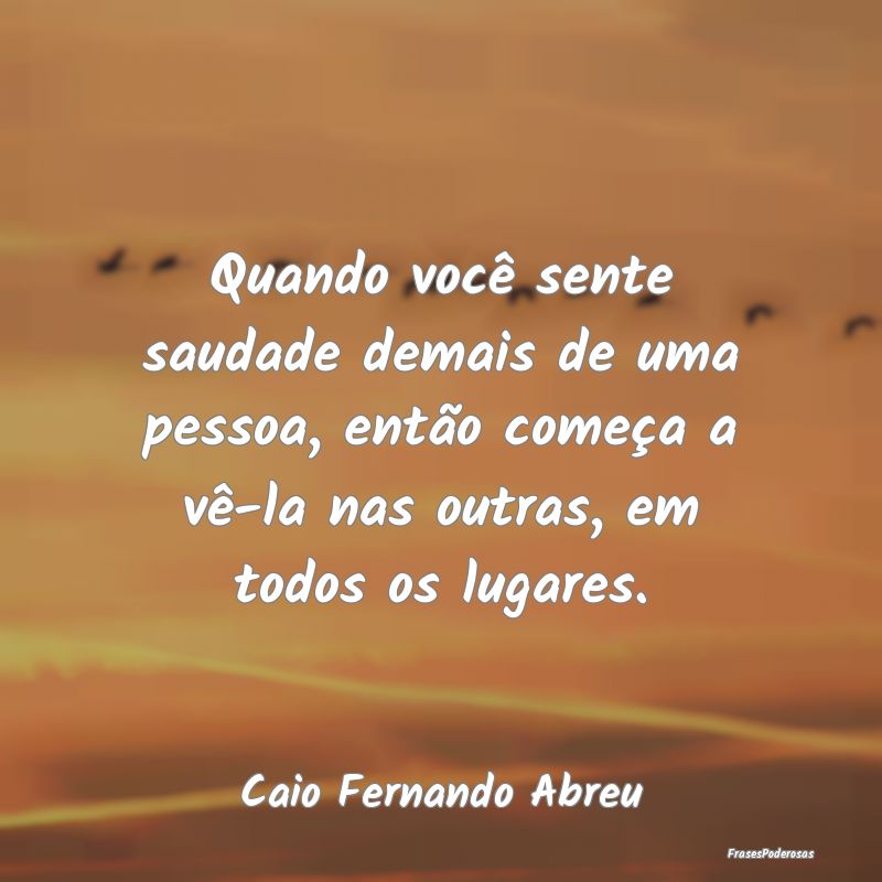 Quando você sente saudade demais de uma pessoa, e... Quando você sente saudade demais de uma pessoa, e...