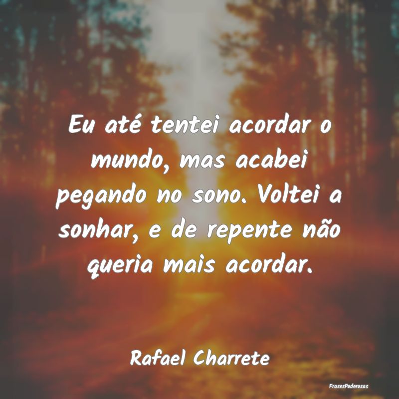 Eu até tentei acordar o mundo, mas acabei pegando... Eu até tentei acordar o mundo, mas acabei pegando...