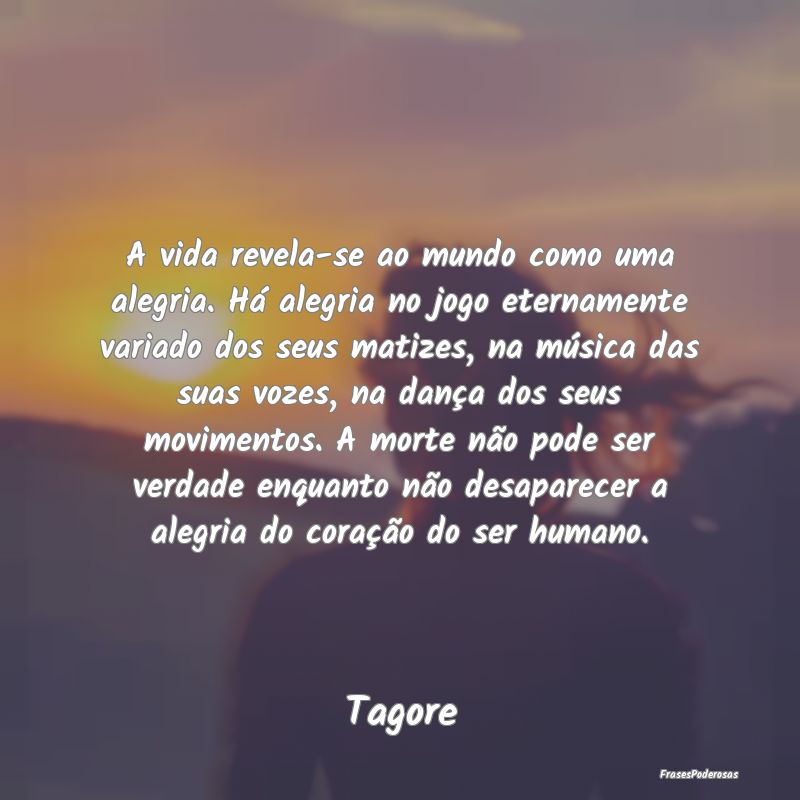 A vida revela-se ao mundo como uma alegria. Há al... A vida revela-se ao mundo como uma alegria. Há al...