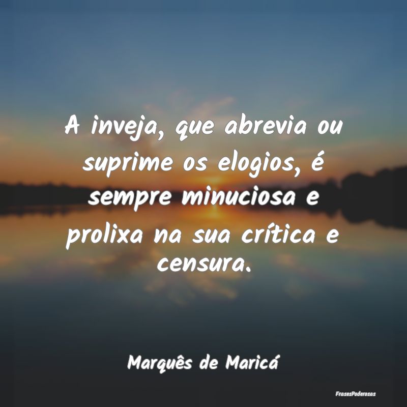 A inveja, que abrevia ou suprime os elogios, é se... A inveja, que abrevia ou suprime os elogios, é se...