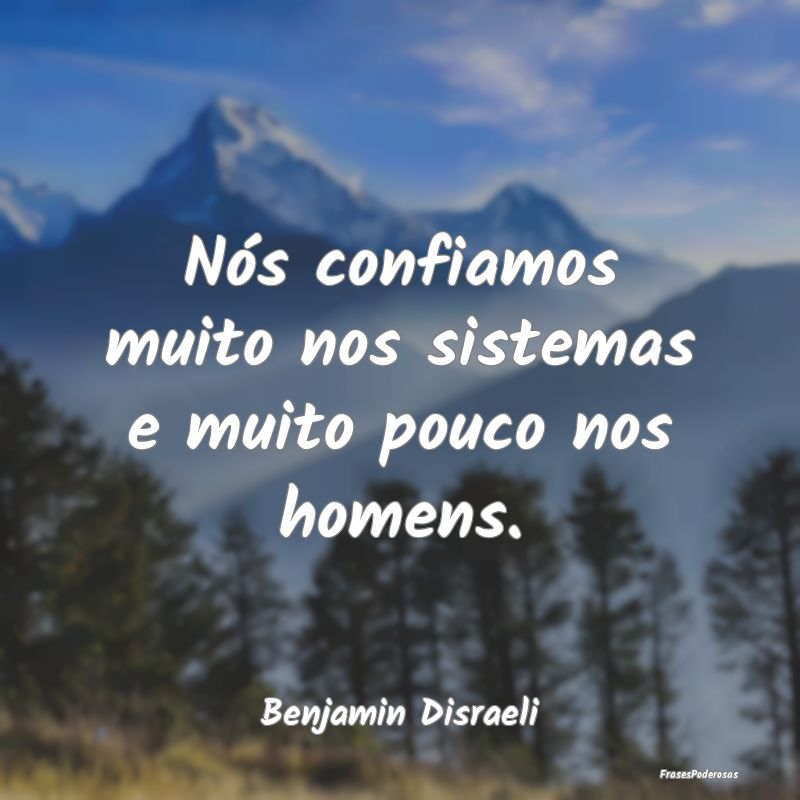 Nós confiamos muito nos sistemas e muito pouco no...