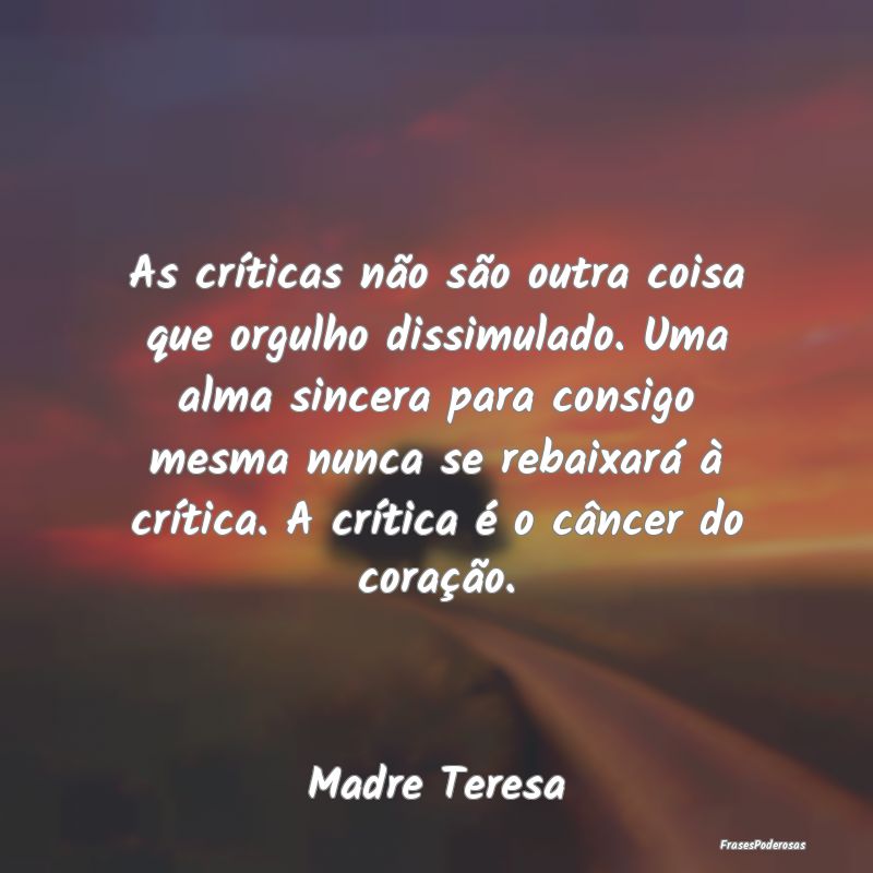 As críticas não são outra coisa que orgulho dis... As críticas não são outra coisa que orgulho dis...