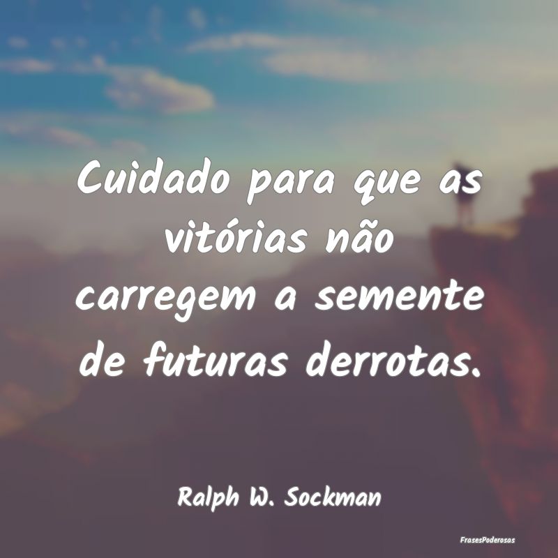 Cuidado para que as vitórias não carregem a seme...