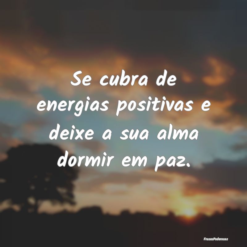 Se cubra de energias positivas e deixe a sua alma ...