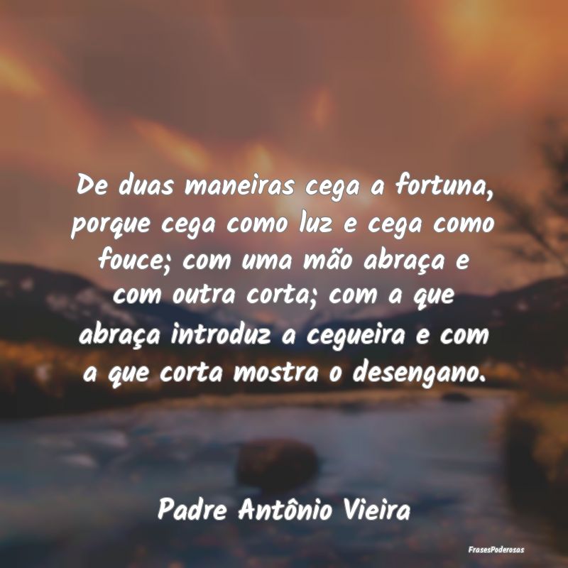 De duas maneiras cega a fortuna, porque cega como ... De duas maneiras cega a fortuna, porque cega como ...