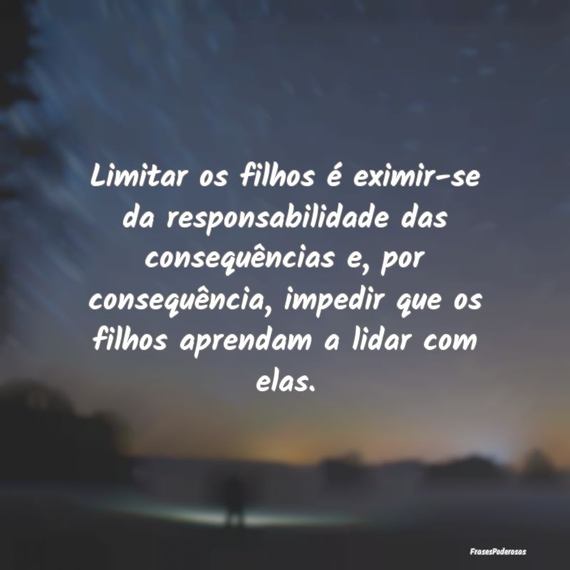 Limitar os filhos é eximir-se da responsabilidade... Limitar os filhos é eximir-se da responsabilidade...