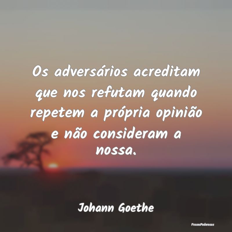 Os adversários acreditam que nos refutam quando r... Os adversários acreditam que nos refutam quando r...