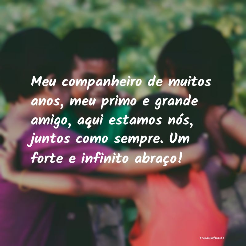 Meu companheiro de muitos anos, meu primo e grande... Meu companheiro de muitos anos, meu primo e grande...