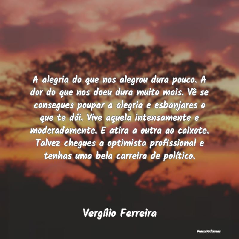 A alegria do que nos alegrou dura pouco. A dor do ... A alegria do que nos alegrou dura pouco. A dor do ...
