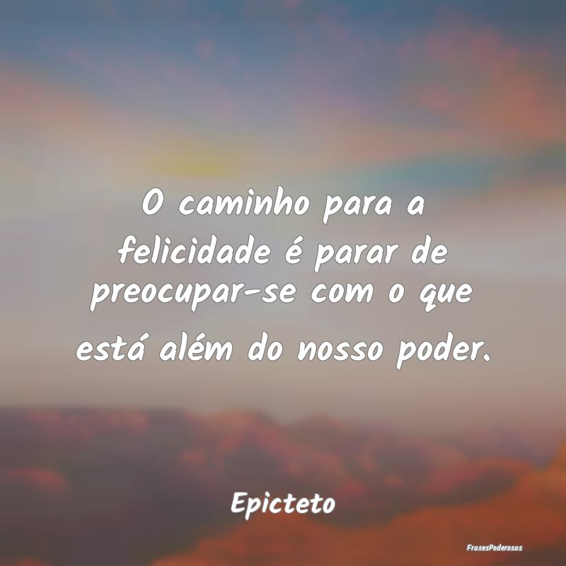 O caminho para a felicidade é parar de preocupar-...