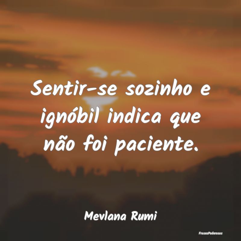 Sentir-se sozinho e ignóbil indica que não foi p...