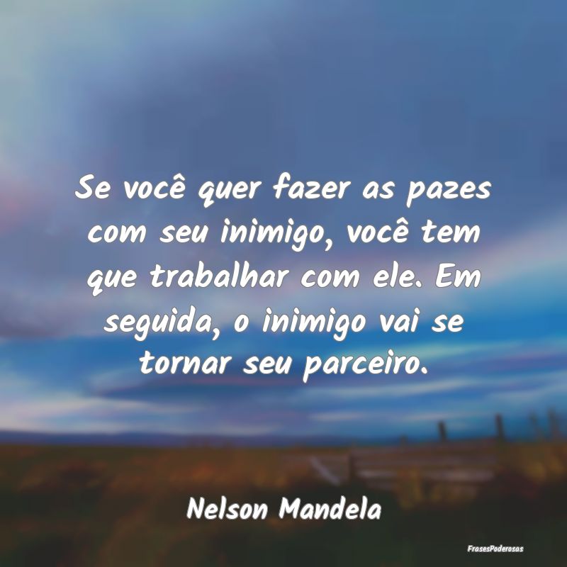 Se você quer fazer as pazes com seu inimigo, vocÃ... Se você quer fazer as pazes com seu inimigo, vocÃ...