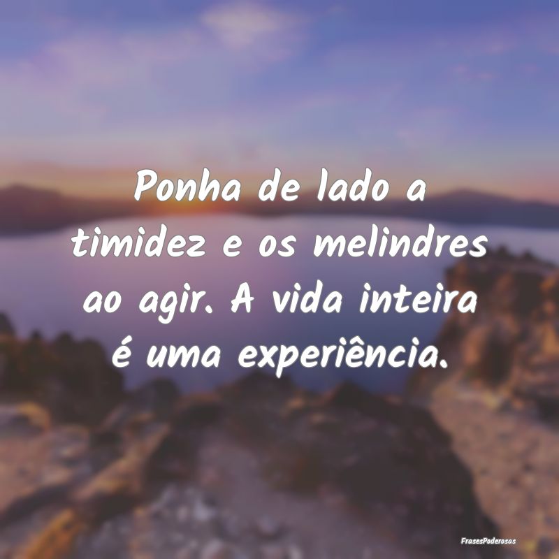 Ponha de lado a timidez e os melindres ao agir. A ...
