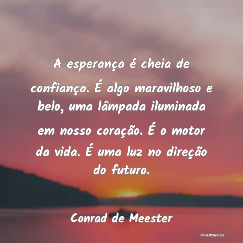 A esperança é cheia de confiança. É algo marav...