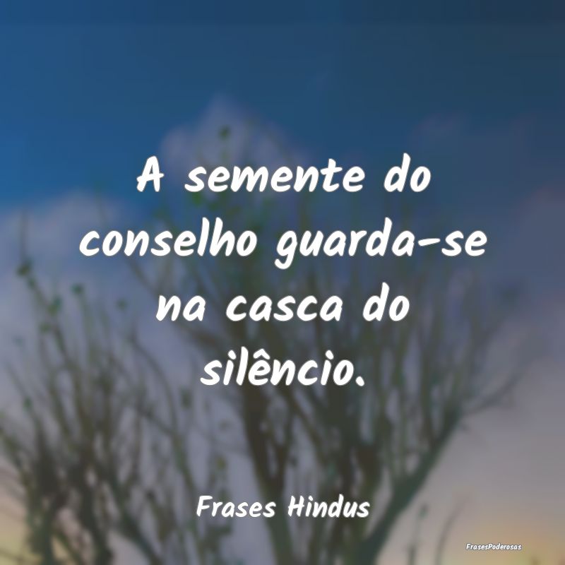 A semente do conselho guarda-se na casca do silên...