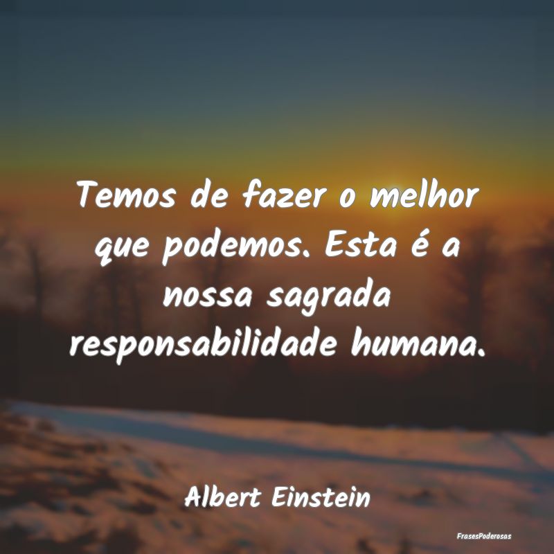 Temos de fazer o melhor que podemos. Esta é a nos... Temos de fazer o melhor que podemos. Esta é a nos...