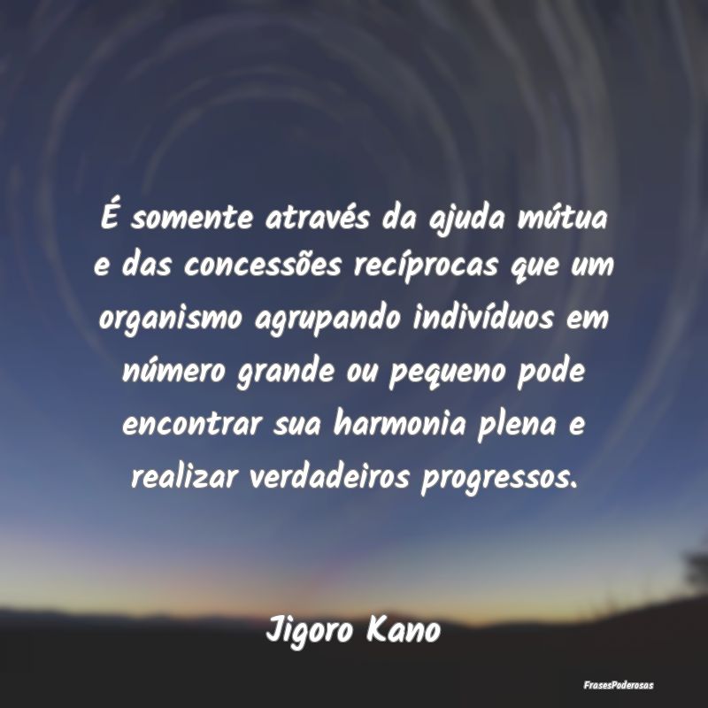 É somente através da ajuda mútua e das concessÃ... É somente através da ajuda mútua e das concessÃ...