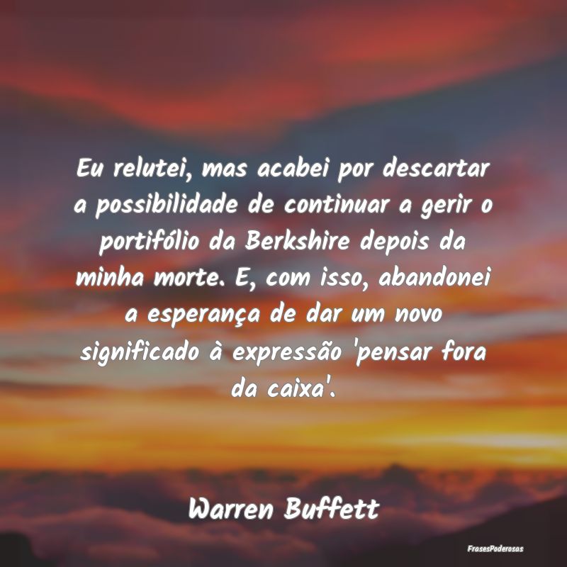 Eu relutei, mas acabei por descartar a possibilida... Eu relutei, mas acabei por descartar a possibilida...