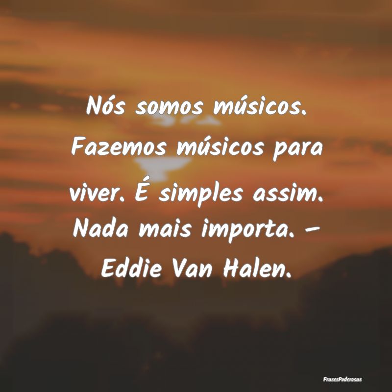 Nós somos músicos. Fazemos músicos para viver. ... Nós somos músicos. Fazemos músicos para viver. ...
