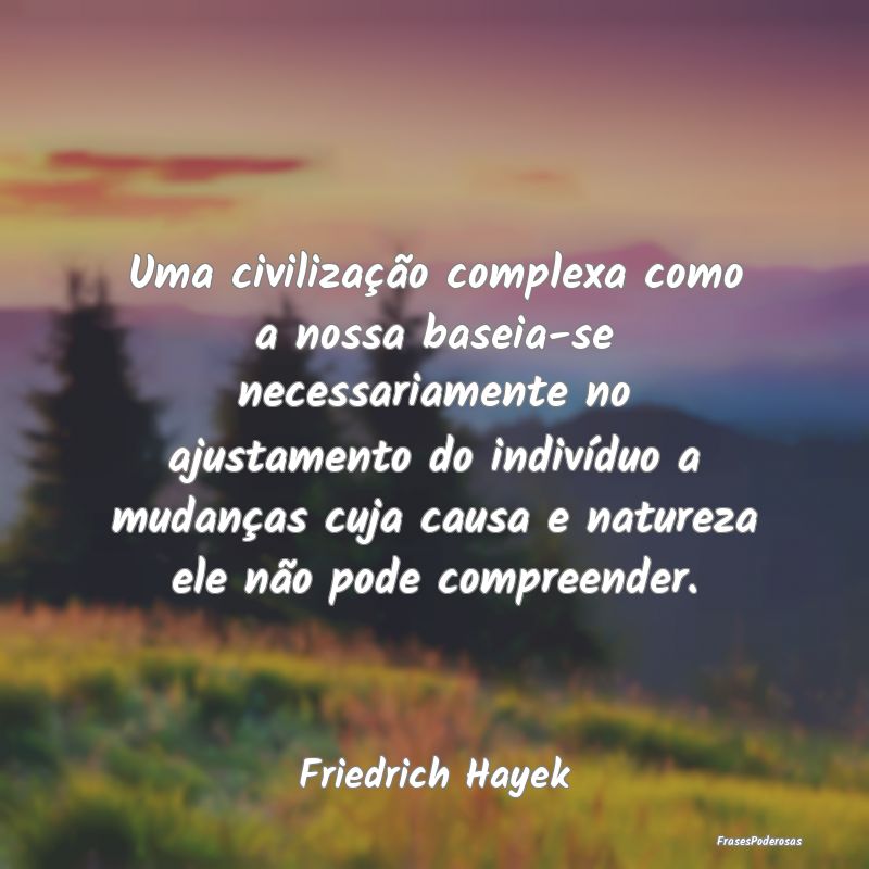 Uma civilização complexa como a nossa baseia-se ... Uma civilização complexa como a nossa baseia-se ...