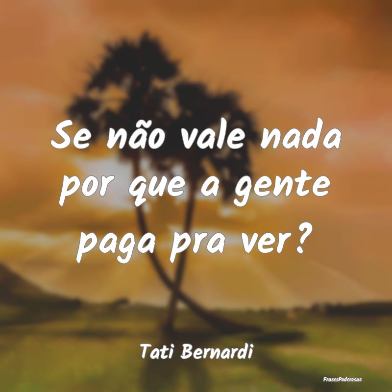 Se não vale nada por que a gente paga pra ver?...